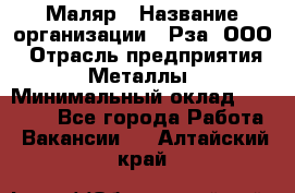 Маляр › Название организации ­ Рза, ООО › Отрасль предприятия ­ Металлы › Минимальный оклад ­ 40 000 - Все города Работа » Вакансии   . Алтайский край